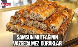 Samsun mutfağının vazgeçilmez durakları