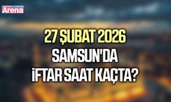 27 Şubat 2026 Samsun'da iftar saat kaçta?