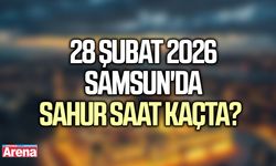 28 Şubat 2026 Samsun'da sahur saat kaçta?