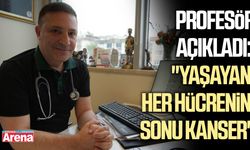 Profesör açıkladı: "Yaşayan her hücrenin sonu kanser"