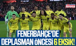 Fenerbahçe'de deplasman öncesi 6 eksik!