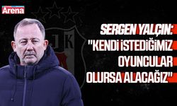 Sergen Yalçın: "Kendi istediğimiz oyuncular olursa alacağız"