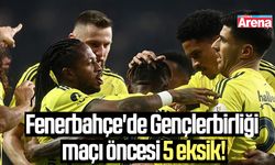 Fenerbahçe'de Gençlerbirliği maçı öncesi 5 eksik!