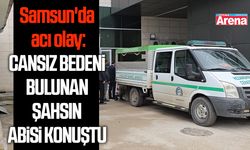 Samsun'da cansız bedenine ulaşılan şahsın ağabeyi: "Çok şükür bulundu"
