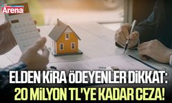 Elden kira ödeyenler dikkat: 20 milyon TL'ye kadar ceza!