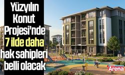 Yüzyılın Konut Projesi'nde 7 ilde daha hak sahipleri belli olacak