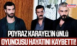 Poyraz Karayel’in ünlü oyuncusu hayatını kaybetti!