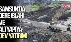 Samsun'da dere ıslahı ve altyapıya dev yatırım!