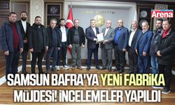 Samsun Bafra'ya yeni fabrika müjdesi! İncelemeler yapıldı