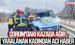 Çorum'daki kazada ağır yaralanan kadından acı haber
