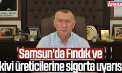 Samsun'da Fındık ve kivi üreticilerine sigorta uyarısı