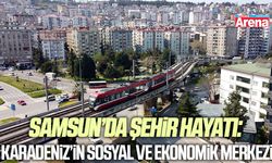 Samsun’da şehir hayatı: Karadeniz’in sosyal ve ekonomik merkezi