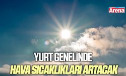 Yurt genelinde hava sıcaklıkları artacak