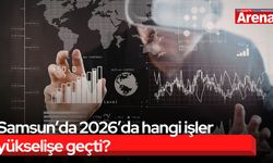 Samsun’da 2026’da hangi işler yükselişe geçti?