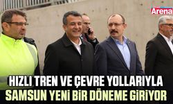 Hızlı tren ve çevre yollarıyla Samsun yeni bir döneme giriyor