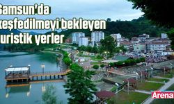 Samsun'da keşfedilmeyi bekleyen turistik yerler