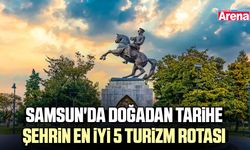 Samsun'da doğadan tarihe şehrin en iyi 5 turizm rotası