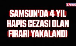 Samsun'da 4 yıl hapis cezası olan firari yakalandı