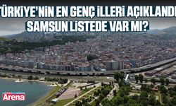 Türkiye’nin en genç illeri açıklandı: Samsun listede var mı?
