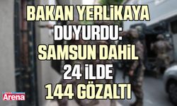 Bakan Yerlikaya duyurdu: Samsun dahil 24 ilde 144 gözaltı
