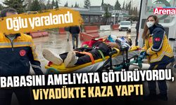 Babasını ameliyata götürüyordu, viyadükte kaza yaptı