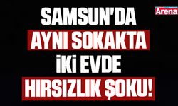 Samsun'da aynı sokakta iki evde hırsızlık şoku!