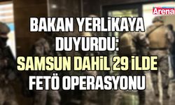 Bakan Yerlikaya duyurdu: Samsun dahil 29 ilde FETÖ operasyonu