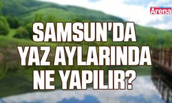 Samsun'da yaz aylarında ne yapılır?