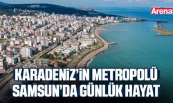 Karadeniz’in metropolü Samsun’da günlük hayat