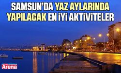 Samsun’da yaz aylarında yapılacak en iyi aktiviteler