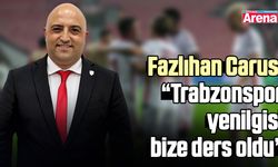 Fazlıhan Carus: “Trabzonspor yenilgisi bize ders oldu”