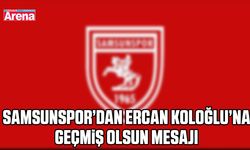 Samsunspor’dan Ercan Koloğlu’na geçmiş olsun mesajı