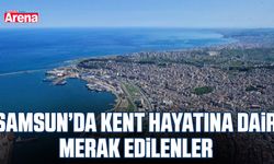 Samsun’da kent hayatına dair merak edilenler
