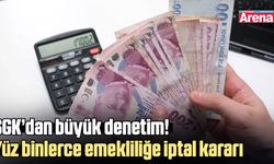 SGK’dan büyük denetim! Yüz binlerce emekliliğe iptal