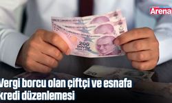 Vergi borcu olan çiftçi ve esnafa kredi düzenlemesi