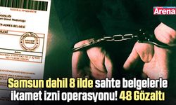 Samsun dahil 8 ilde sahte belgelerle ikamet izni operasyonu