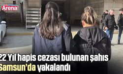 22 Yıl hapis cezası bulunan şahıs Samsun’da yakalandı