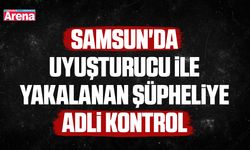 Samsun'da uyuşturucu ile yakalanan şüpheliye adli kontrol