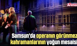 Samsun'da operanın görünmez kahramanlarının yoğun mesaisi