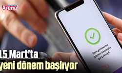 15 Mart'ta yeni dönem başlıor