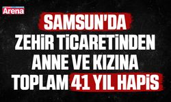 Samsun'da zehir ticaretinden anne, kıza 41 yıl hapis