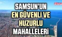 Samsun’un en güvenli ve huzurlu mahalleleri