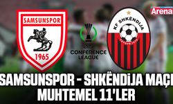 Samsunspor - Shkëndija maçı muhtemel 11'ler