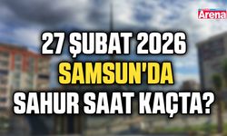 27 Şubat 2026 Samsun'da sahur saat kaçta?