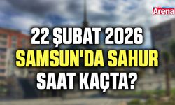 22 Şubat 2026 Samsun'da sahur saat kaçta?