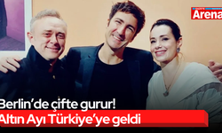 Berlin’de çifte gurur! Altın Ayı Türkiye’ye geldi