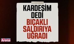 "Kardeşim" dedi bıçaklı saldırıya uğradı!