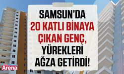 Samsun’da 20 katlı binaya çıkan genç, yürekleri ağza getirdi!