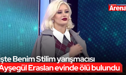 İşte Benim Stilim yarışmacısı Ayşegül Eraslan evinde ölü bulundu