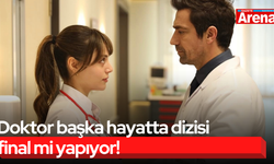 Doktor başka hayatta dizisi final mi yapıyor!